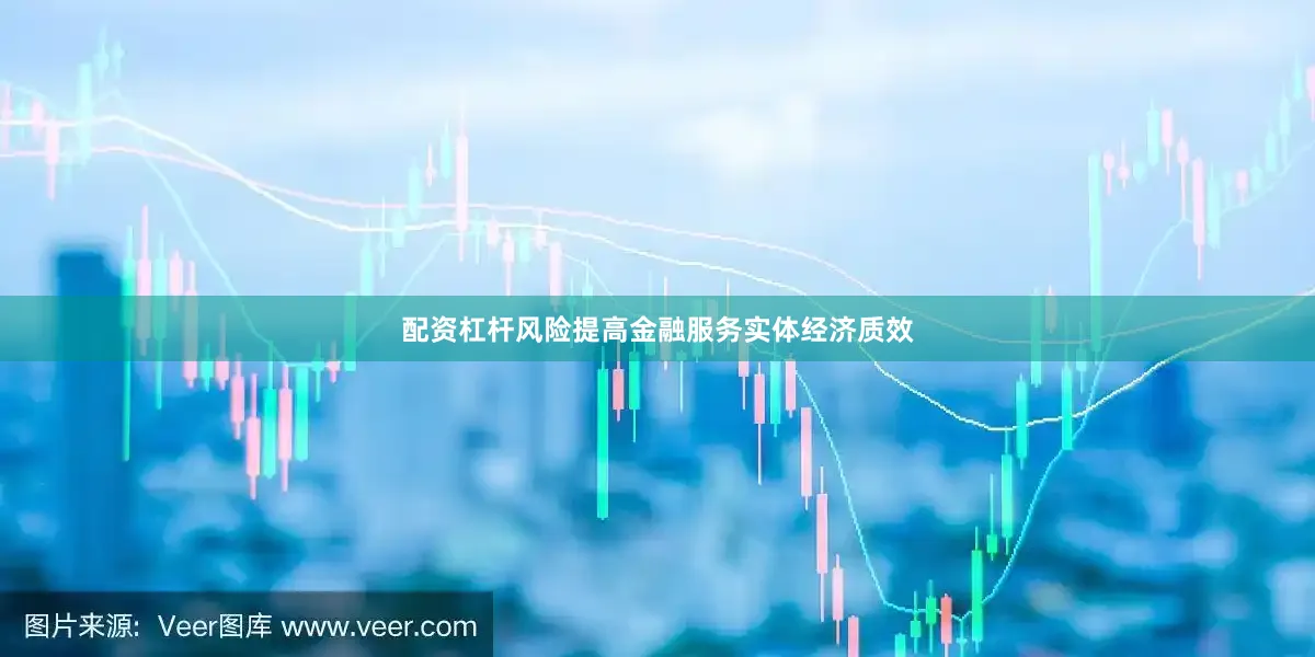 配资杠杆风险提高金融服务实体经济质效