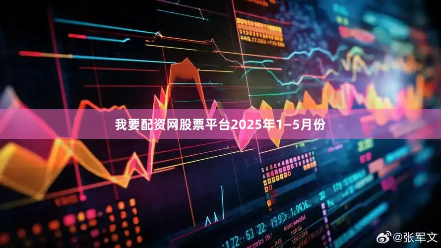 我要配资网股票平台2025年1—5月份