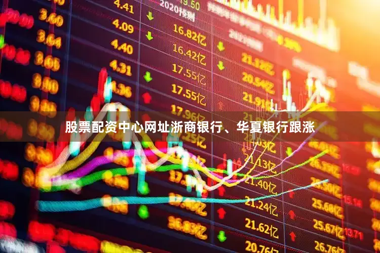 股票配资中心网址浙商银行、华夏银行跟涨