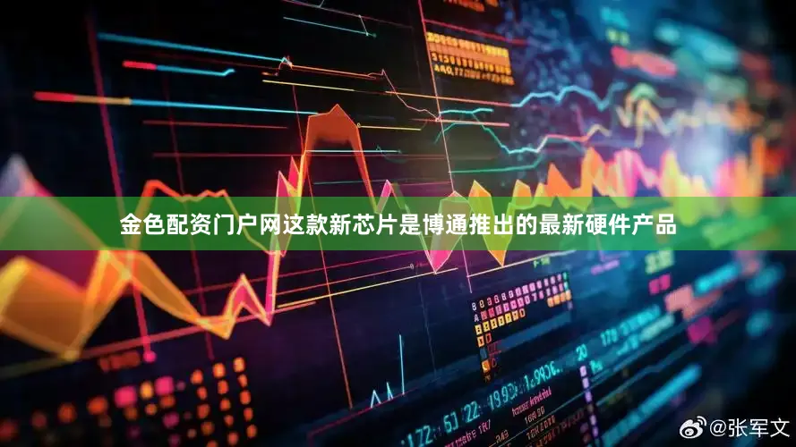 金色配资门户网　　这款新芯片是博通推出的最新硬件产品