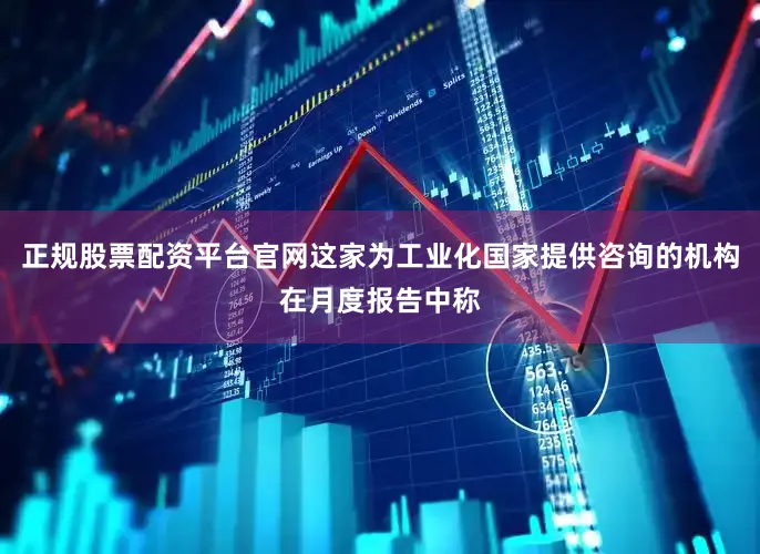 正规股票配资平台官网这家为工业化国家提供咨询的机构在月度报告中称