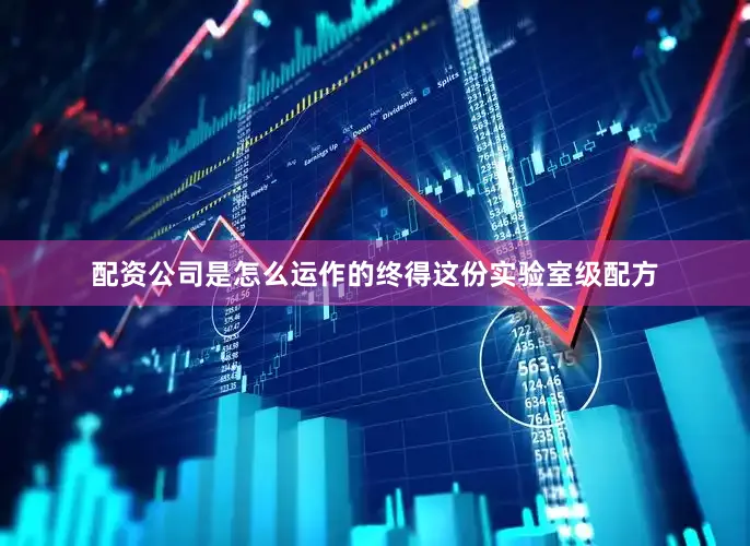 配资公司是怎么运作的终得这份实验室级配方