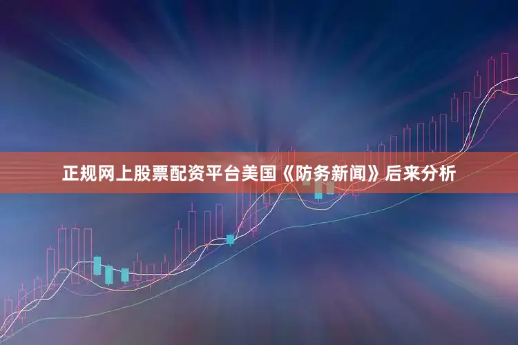 正规网上股票配资平台美国《防务新闻》后来分析