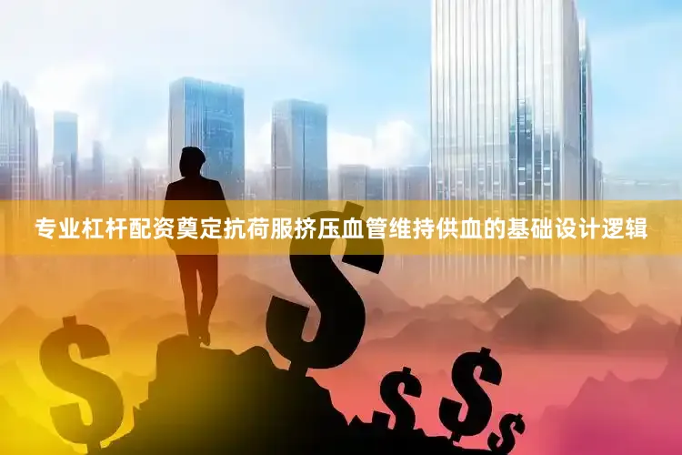 专业杠杆配资奠定抗荷服挤压血管维持供血的基础设计逻辑