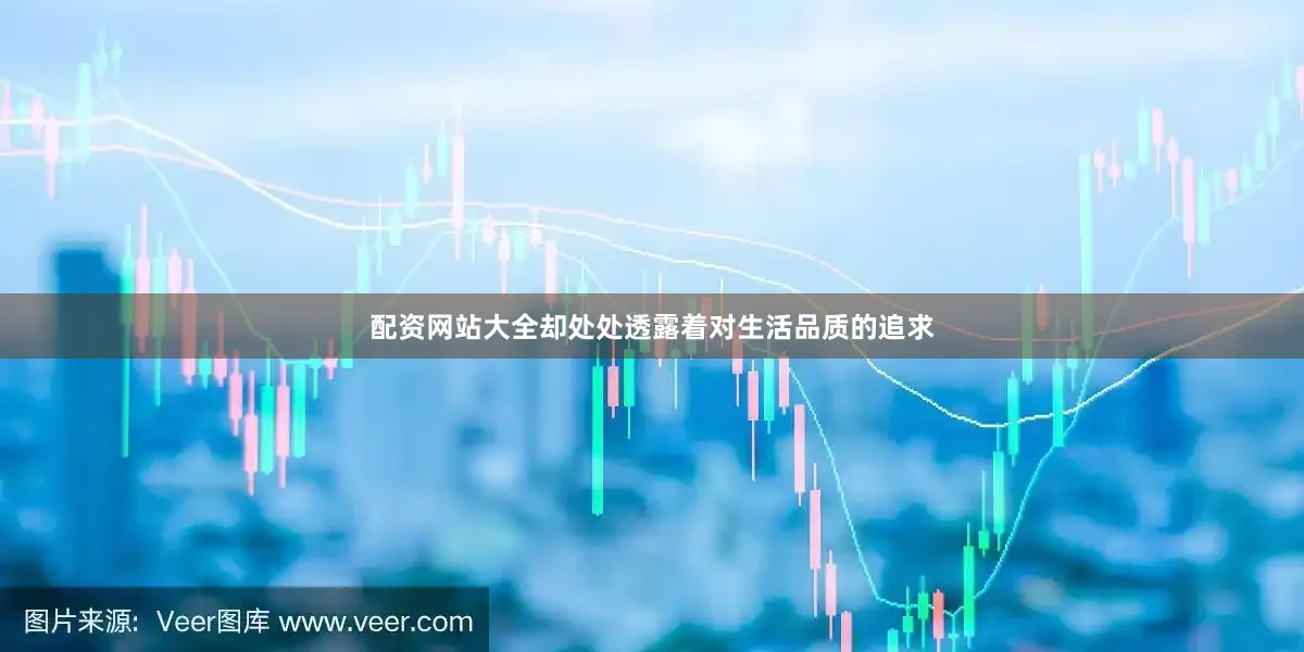 配资网站大全却处处透露着对生活品质的追求